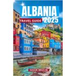 The Ultimate Albania Travel Guide 2025: Tips and Tricks for a Seamless Journey